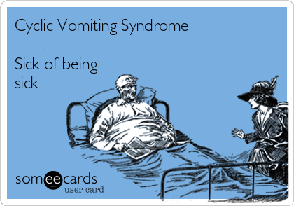 Cyclic Vomiting Syndrome

Sick of being
sick