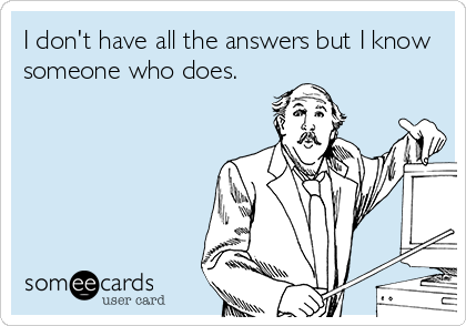 I don't have all the answers but I know
someone who does.