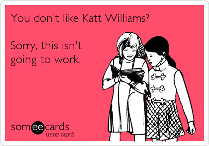 You don't like Katt Williams?

Sorry, this isn't
going to work.
