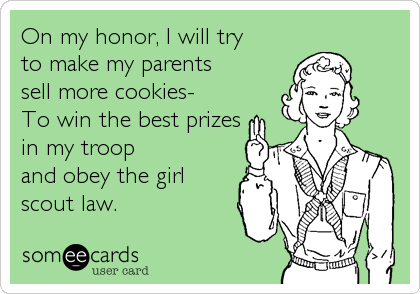 On my honor, I will try 
to make my parents 
sell more cookies-
To win the best prizes
in my troop 
and obey the girl
scout law.