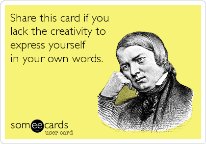 Share this card if you 
lack the creativity to
express yourself 
in your own words.