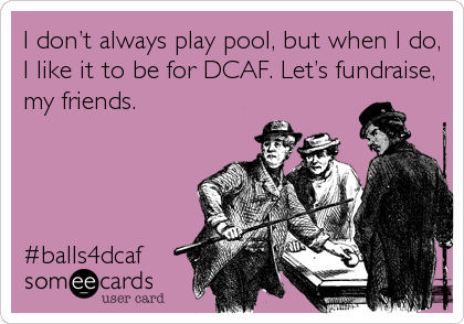 I don’t always play pool, but when I do,
I like it to be for DCAF. Let’s fundraise,
my friends. 




#ba