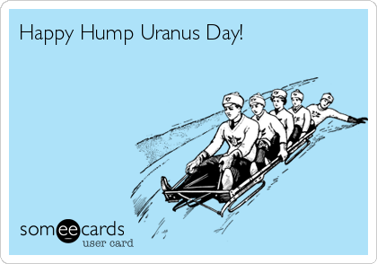 Happy Hump Uranus Day!
