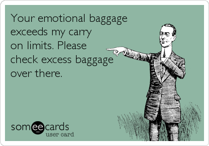 Your emotional baggage exceeds my carry on limits. Please check excess  baggage over there. | Breakup Ecard