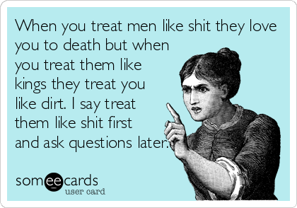 Do women men like treat crap why Why Does