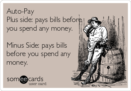 Auto-Pay 
Plus side: pays bills before
you spend any money.

Minus Side: pays bills 
before you spend any
money.