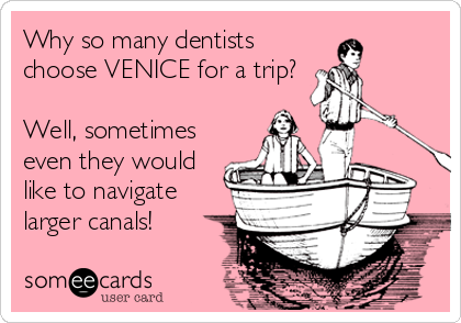 Why so many dentists
choose VENICE for a trip?

Well, sometimes
even they would
like to navigate
larger canals!