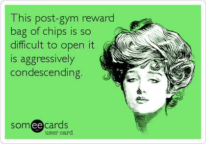 This post-gym reward
bag of chips is so
difficult to open it
is aggressively 
condescending.