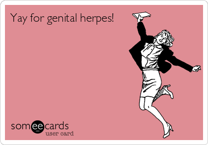 Yay for genital herpes!