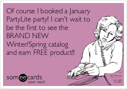 Of course I booked a January
PartyLite party! I can't wait to
be the first to see the
BRAND NEW
Winter/Spring catalog
and earn FREE product!!