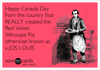 Happy Canada Day
from the country that
REALLY created the
Red Velvet
Whoopie Pie
otherwise known as
a JOS LOUIS