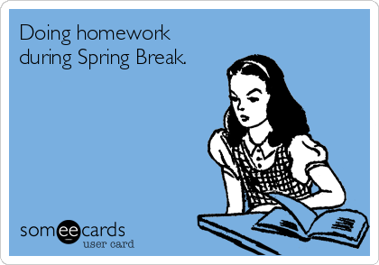 Doing homework
during Spring Break.