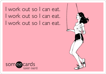 I work out so I can eat.
I work out so I can eat.
I work out so I can eat.