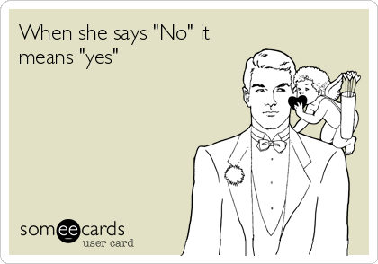 When She Says No It Means Yes News Ecard When She Says No It Means