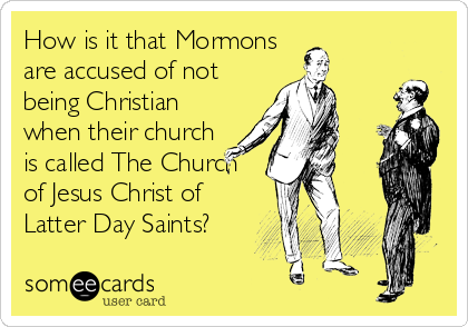 How is it that Mormons
are accused of not
being Christian
when their church
is called The Church
of Jesus Christ of
Latter Day Saints?