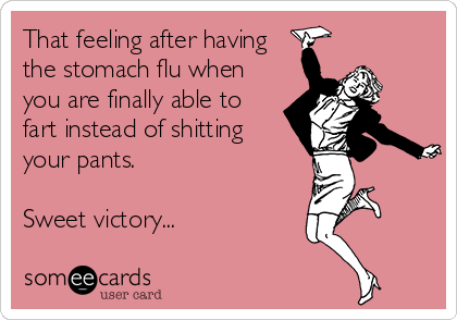 That feeling after having
the stomach flu when
you are finally able to
fart instead of shitting
your pants.  

Sweet victory...