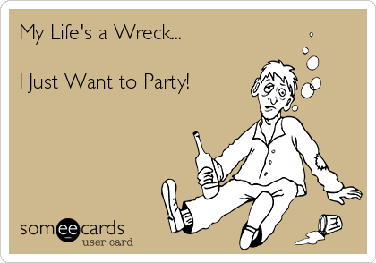 My Life's a Wreck...

I Just Want to Party!