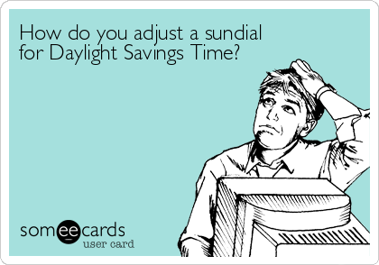 How do you adjust a sundial
for Daylight Savings Time?