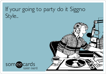 If your going to party do it Siggno 
Style..