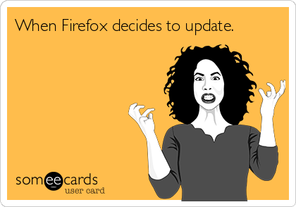 When Firefox decides to update.