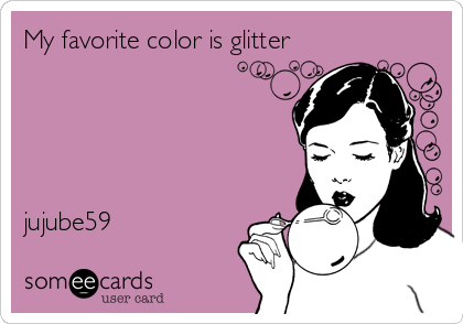 My favorite color is glitter  





jujube59