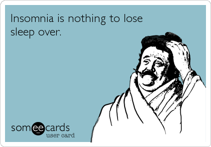 Insomnia is nothing to lose
sleep over.
