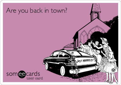 Are you back in town?