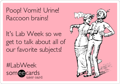 Poop! Vomit! Urine! 
Raccoon brains!

It's Lab Week so we
get to talk about all of 
our favorite subjects!

#LabWeek