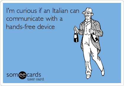 I'm curious if an Italian can
communicate with a
hands-free device