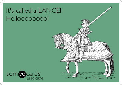 It's called a LANCE!
Helloooooooo!
