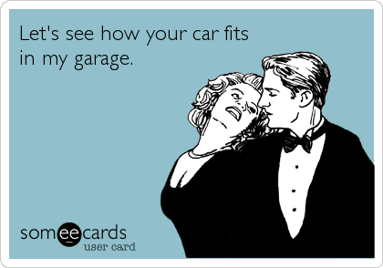 Let's see how your car fits
in my garage.
