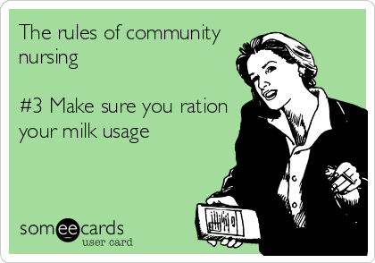 The rules of community
nursing

#3 Make sure you ration
your milk usage