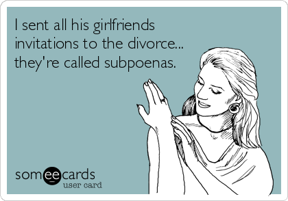 I sent all his girlfriends
invitations to the divorce...
they're called subpoenas.