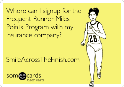 Where can I signup for the
Frequent Runner Miles
Points Program with my
insurance company?


SmileAcrossTheFinish.com