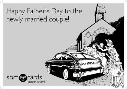 Happy Father's Day to the
newly married couple!
