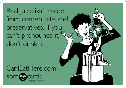 Real juice isn't made
from concentrate and
preservatives. If you
can't pronounce it,
don't drink it. 


CanIEatHere.com