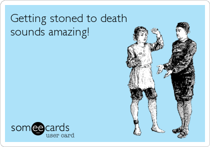Getting stoned to death
sounds amazing!