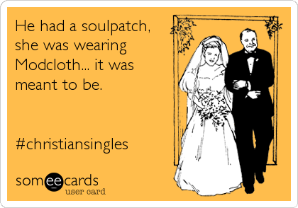 He had a soulpatch,
she was wearing
Modcloth... it was
meant to be.


#christiansingles