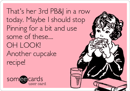 That's her 3rd PB&J in a row
today. Maybe I should stop
Pinning for a bit and use
some of these....
OH LOOK!
Another cupcake
recipe!