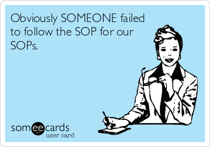 Obviously SOMEONE failed
to follow the SOP for our
SOPs.