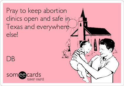 Pray to keep abortion
clinics open and safe in
Texas and everywhere
else!


DB