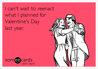 I can't wait to reenact
what I planned for
Valentine's Day 
last year.