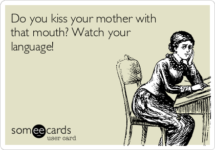 Do You Kiss Your Mother With That Mouth? Watch Your Language! | Workplace Ecard