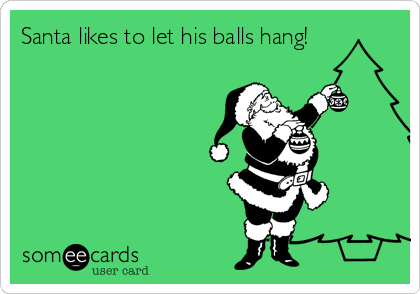 Santa likes to let his balls hang!