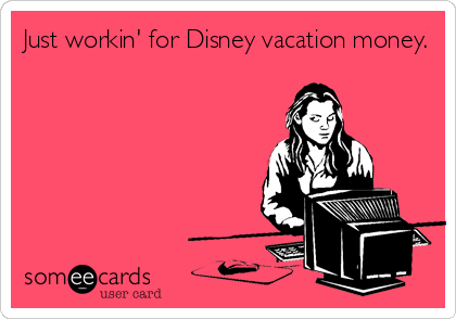 Just workin' for Disney vacation money.