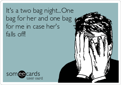 It's a two bag night...One
bag for her and one bag
for me in case her's
falls off!