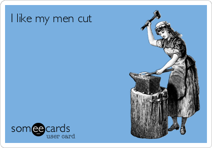 I like my men cut