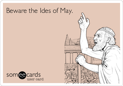 Beware the Ides of May.