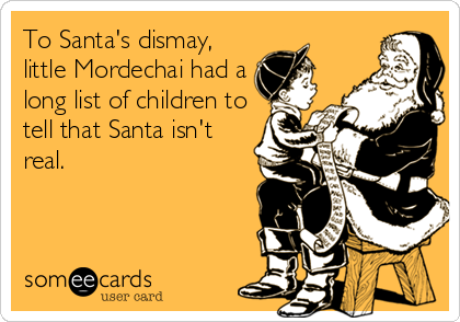 To Santa's dismay,
little Mordechai had a
long list of children to
tell that Santa isn't
real.