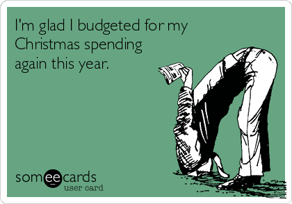 I'm glad I budgeted for my 
Christmas spending
again this year.